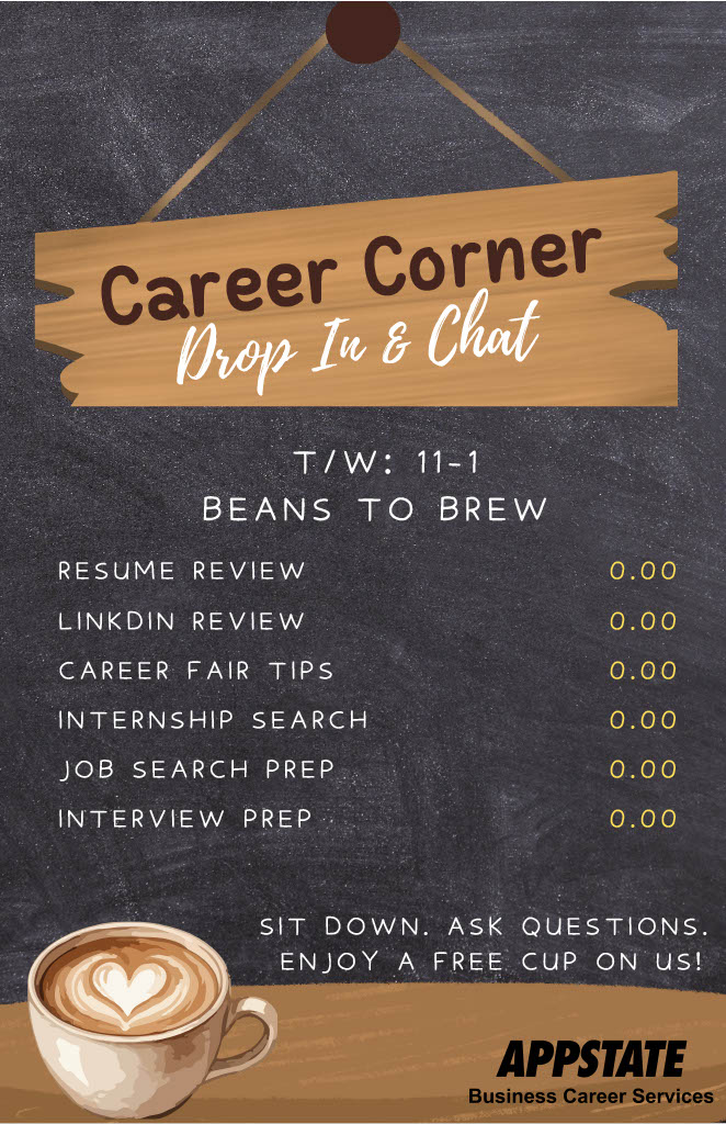 Career Corner Drop In and Chat.<br />
Tuesdays and Wednesdays 11a - 1p at Beans to Brew<br />
Resume Review<br />
LinkedIn Review<br />
Career Fair Tips<br />
Internship Search<br />
Job Search Prep<br />
Interview Prep<br />
Sit down. Ask questions. Enjoy a free cup of coffee on us.